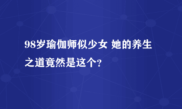 98岁瑜伽师似少女 她的养生之道竟然是这个？