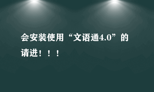 会安装使用“文语通4.0”的请进！！！