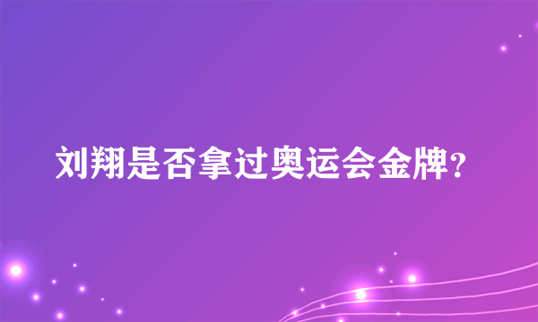 刘翔是否拿过奥运会金牌？