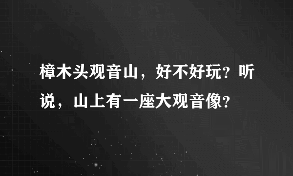 樟木头观音山，好不好玩？听说，山上有一座大观音像？