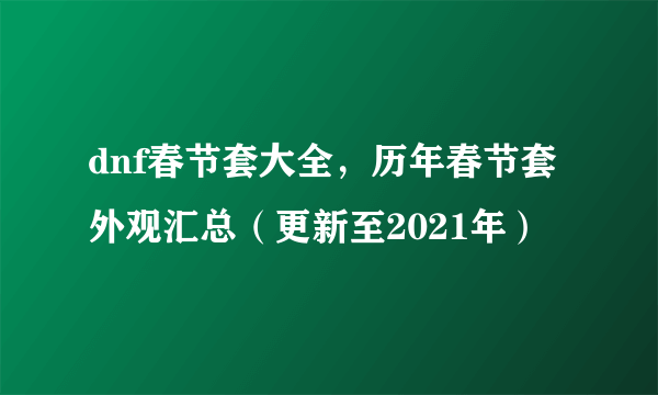 dnf春节套大全，历年春节套外观汇总（更新至2021年）