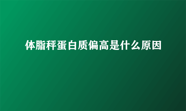 体脂秤蛋白质偏高是什么原因