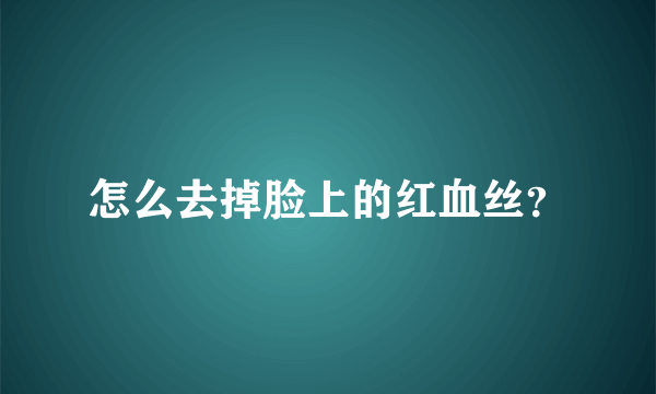 怎么去掉脸上的红血丝？