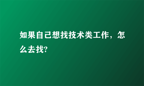 如果自己想找技术类工作，怎么去找?