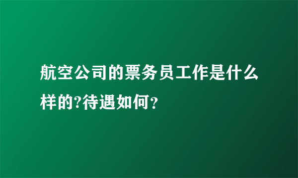 航空公司的票务员工作是什么样的?待遇如何？