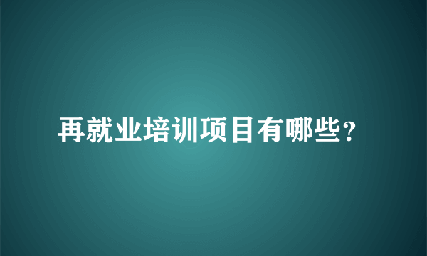 再就业培训项目有哪些？