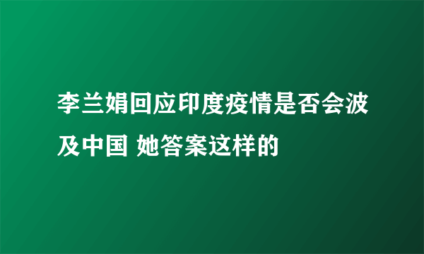 李兰娟回应印度疫情是否会波及中国 她答案这样的