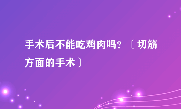 手术后不能吃鸡肉吗？〔切筋方面的手术〕