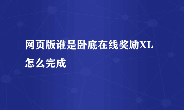 网页版谁是卧底在线奖励XL怎么完成