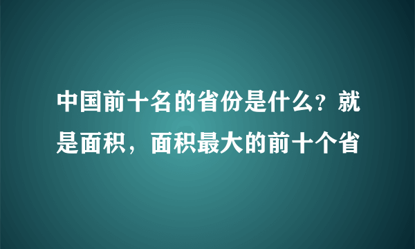 中国前十名的省份是什么？就是面积，面积最大的前十个省