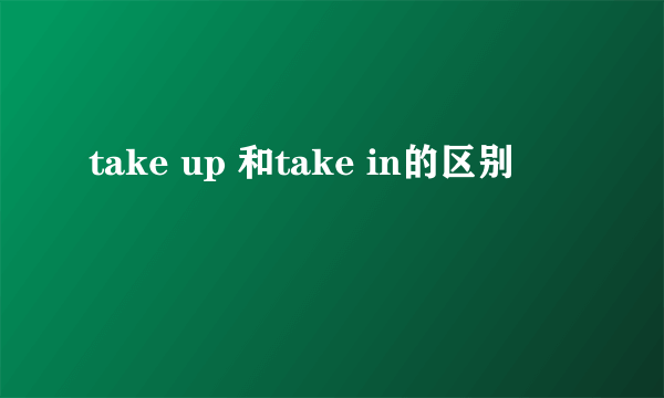 take up 和take in的区别