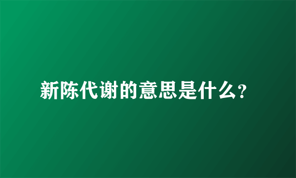 新陈代谢的意思是什么？