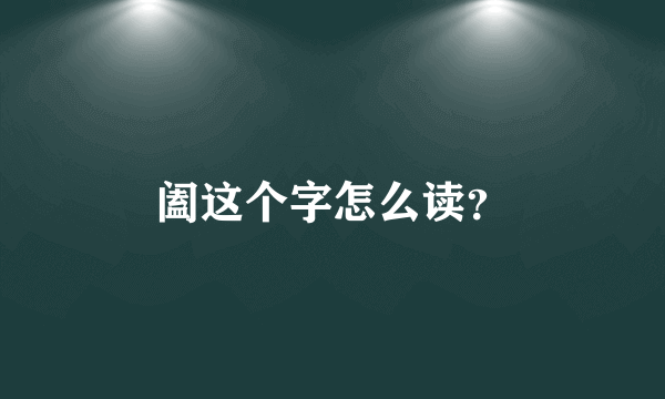 阖这个字怎么读？