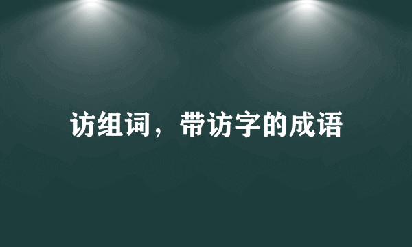 访组词，带访字的成语