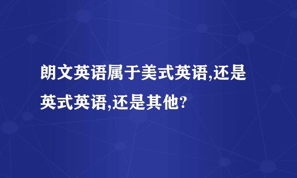 朗文英语属于美式英语,还是英式英语,还是其他?