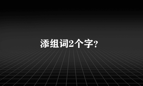 添组词2个字？