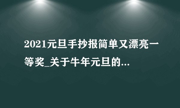 2021元旦手抄报简单又漂亮一等奖_关于牛年元旦的手抄报好看