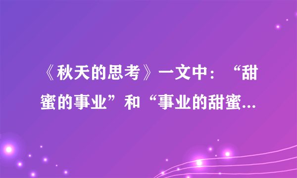 《秋天的思考》一文中：“甜蜜的事业”和“事业的甜蜜”分别指什么？