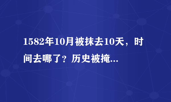 1582年10月被抹去10天，时间去哪了？历史被掩盖还是另有隐情