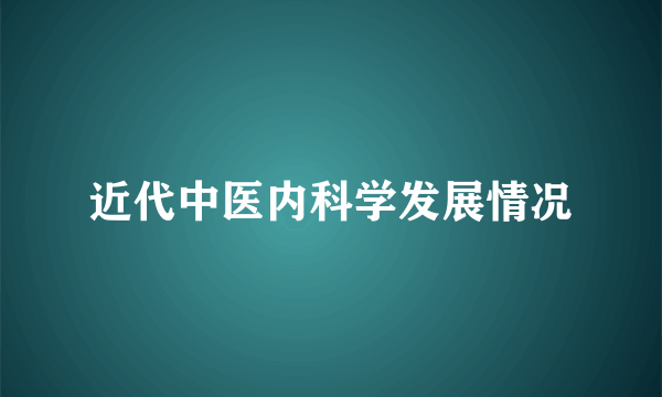 近代中医内科学发展情况