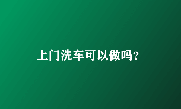 上门洗车可以做吗？