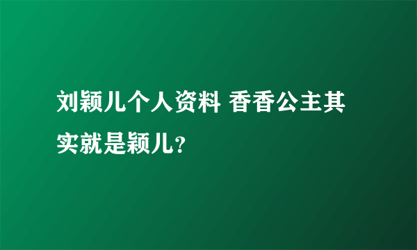 刘颖儿个人资料 香香公主其实就是颖儿？