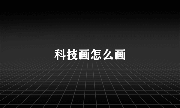 科技画怎么画