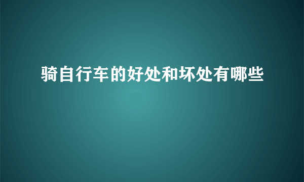 骑自行车的好处和坏处有哪些