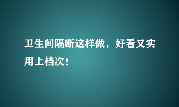 卫生间隔断这样做，好看又实用上档次！