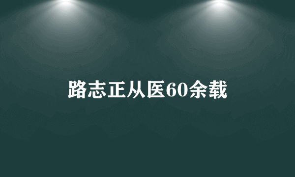 路志正从医60余载