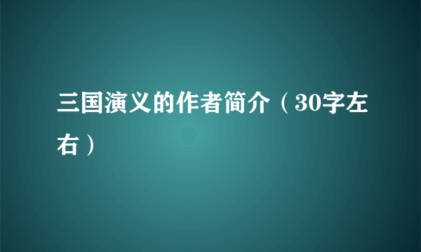 三国演义的作者简介（30字左右）