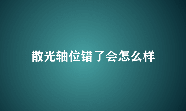 散光轴位错了会怎么样