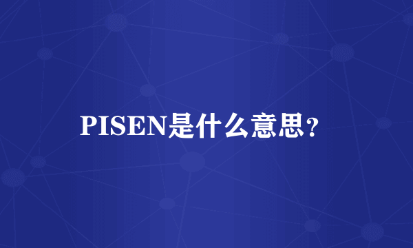 PISEN是什么意思？