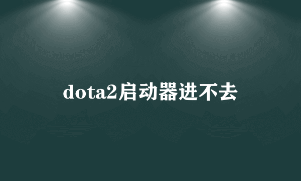 dota2启动器进不去