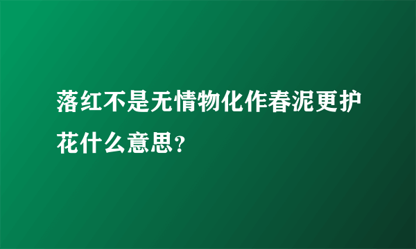 落红不是无情物化作春泥更护花什么意思？