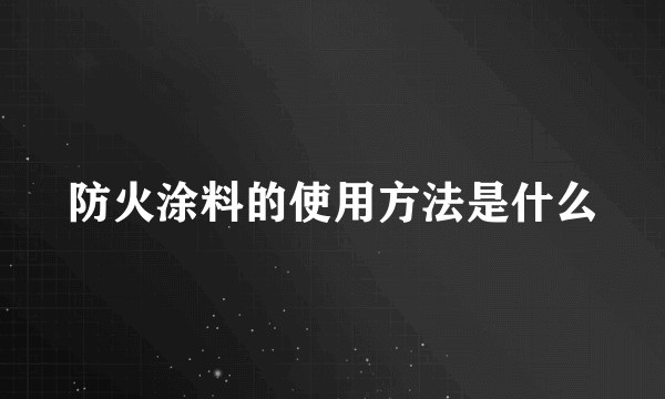 防火涂料的使用方法是什么