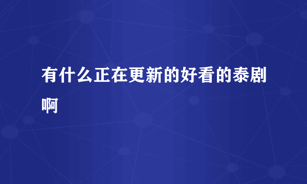 有什么正在更新的好看的泰剧啊