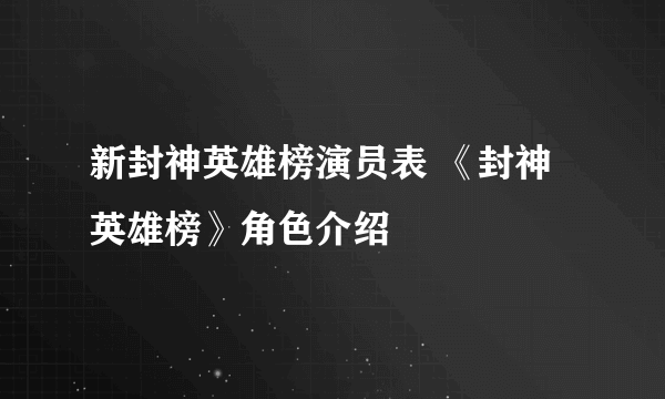 新封神英雄榜演员表 《封神英雄榜》角色介绍