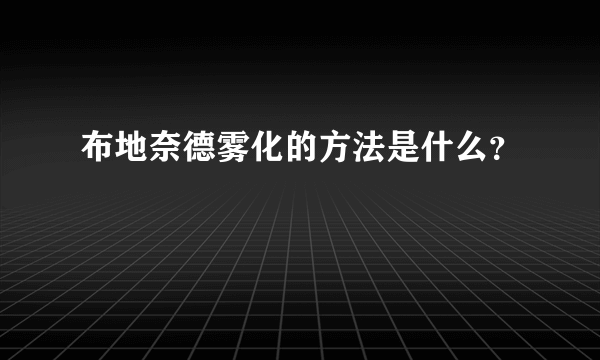 布地奈德雾化的方法是什么？