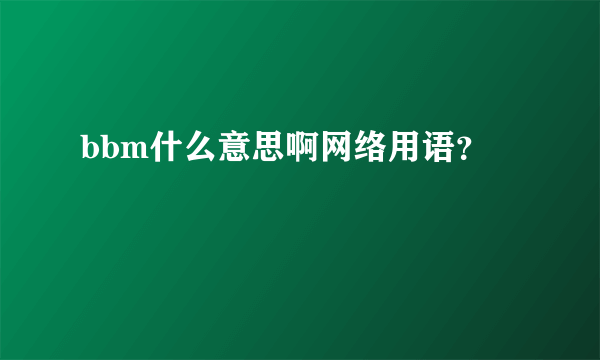 bbm什么意思啊网络用语？