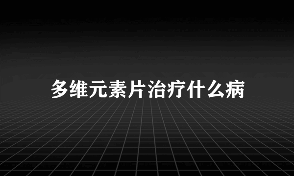 多维元素片治疗什么病