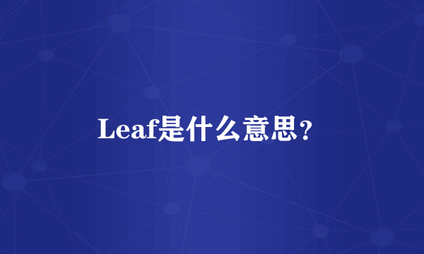 Leaf是什么意思？