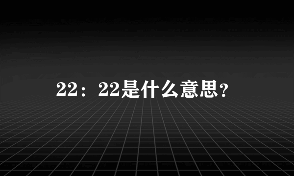 22：22是什么意思？