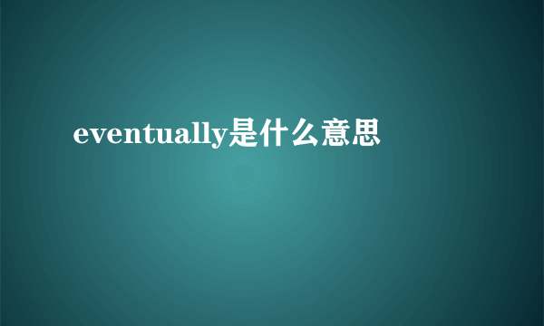 eventually是什么意思