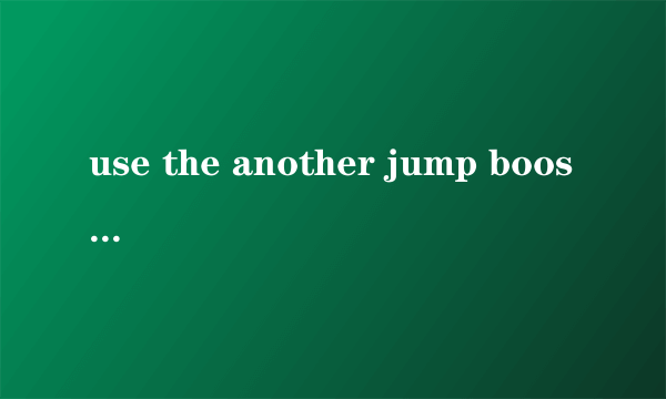 use the another jump boost什么意思？