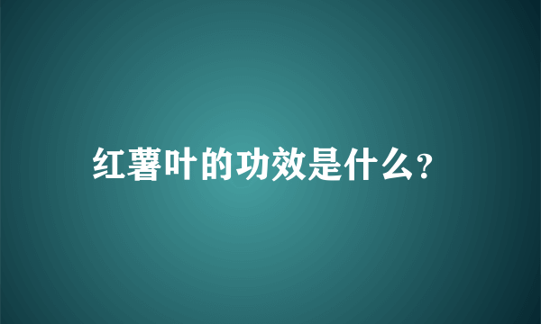 红薯叶的功效是什么？