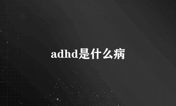 adhd是什么病