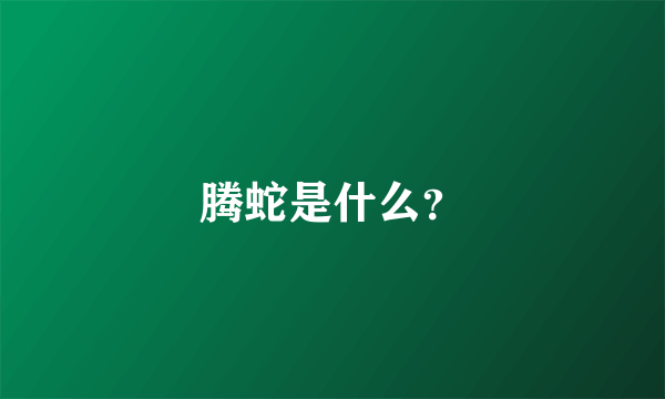 腾蛇是什么？