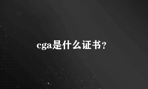 cga是什么证书？