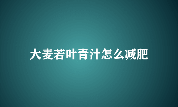 大麦若叶青汁怎么减肥